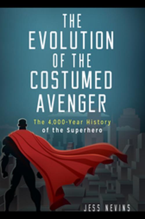 Cover of the book The Evolution of the Costumed Avenger: The 4,000-Year History of the Superhero by Jess Nevins, ABC-CLIO