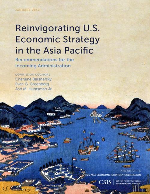 Cover of the book Reinvigorating U.S. Economic Strategy in the Asia Pacific by Charlene Barshefsky, Evan G. Greenberg, Jon M. Huntsman Jr., Center for Strategic & International Studies