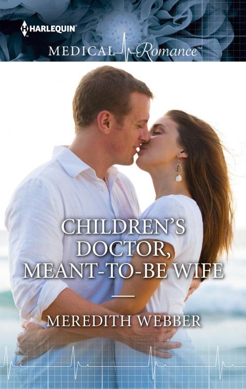 Cover of the book Children's Doctor, Meant-To-Be Wife by Meredith Webber, Harlequin