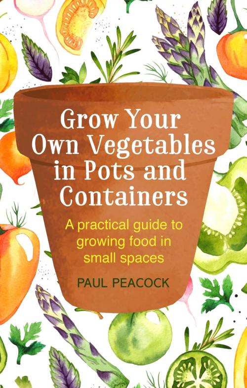 Cover of the book Grow Your Own Vegetables in Pots and Containers by Paul Peacock, Little, Brown Book Group