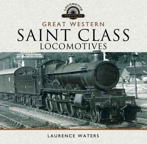Cover of the book Great Western Saint Class Locomotives by Laurence Waters, Pen and Sword