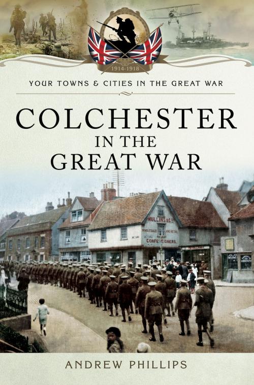 Cover of the book Colchester in the Great War by Andrew Phillips, Pen and Sword