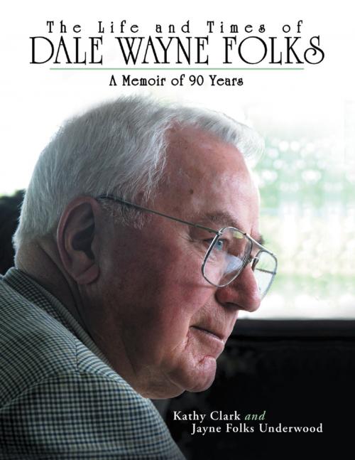 Cover of the book The Life and Times of Dale Wayne Folks:A Memoir of 90 Years by Jayne Folks Underwood, Kathy Clark, Lulu Publishing Services
