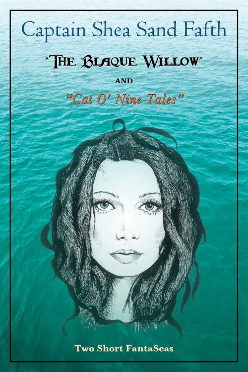 Cover of the book The Blaque Willow and Cat O' Nine Tales by Captain Shea Sand Fafth, BookBaby