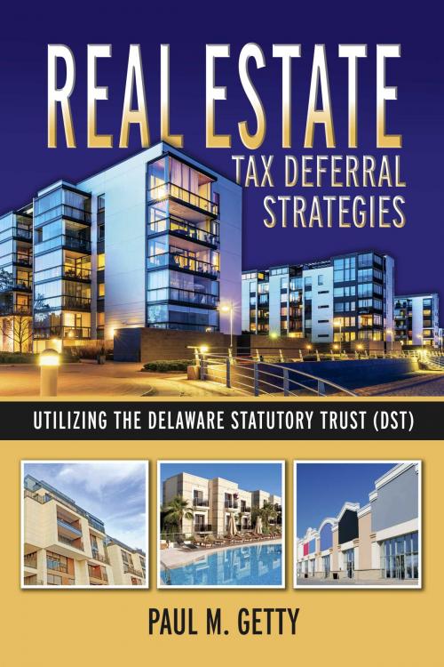 Cover of the book Real Estate Tax Deferral Strategies Utilizing the Delaware Statutory Trust (DST) by Paul M. Getty, BookBaby