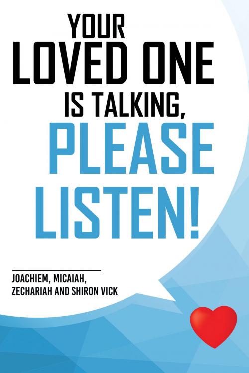 Cover of the book Your Loved One Is Talking, Please Listen! by Shiron Vick, Joachiem Vick, Micaiah Vick, Zechariah Vick, BookBaby