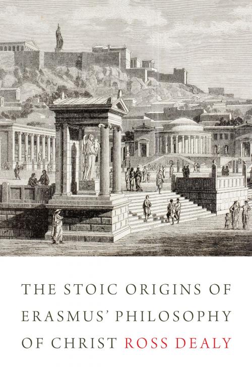 Cover of the book The Stoic Origins of Erasmus' Philosophy of Christ by Ross Dealy, University of Toronto Press, Scholarly Publishing Division