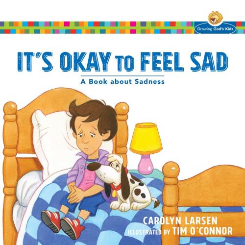 Cover of the book It's Okay to Feel Sad (Growing God's Kids) by Carolyn Larsen, Baker Publishing Group