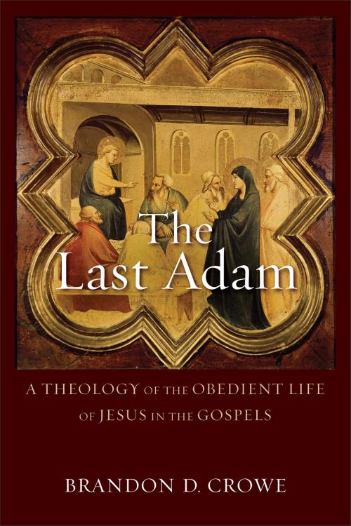 Cover of the book The Last Adam by Brandon D. Crowe, Baker Publishing Group