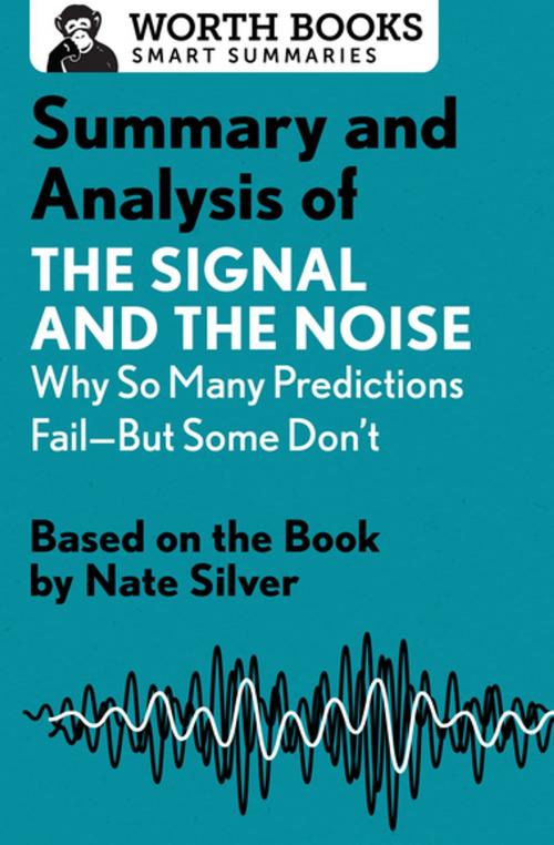 Cover of the book Summary and Analysis of The Signal and the Noise: Why So Many Predictions Fail—but Some Don't by Worth Books, Worth Books