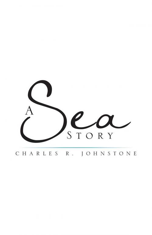 Cover of the book A Sea Story by Charles R. Johnstone, Balboa Press