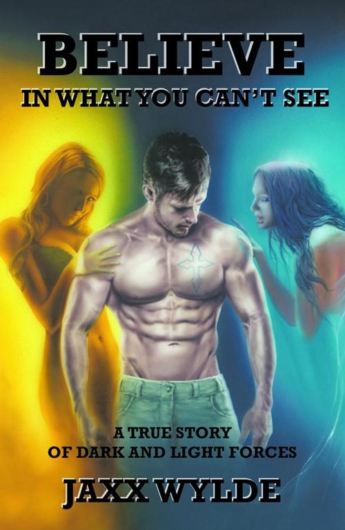 Cover of the book Believe in What You Can't See by Jaxx Wylde, Balboa Press