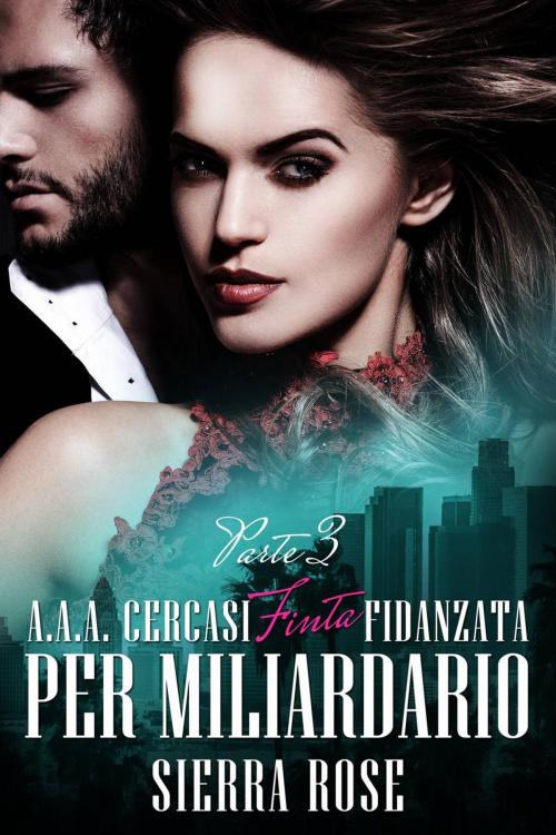 Cover of the book A.A.A. Cercasi Finta Fidanzata per Miliardario - Parte 3 by Sierra Rose, Babelcube Inc.