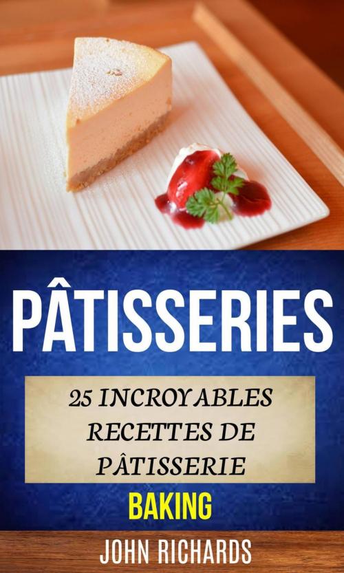 Cover of the book Pâtisseries: 25 incroyables recettes de pâtisserie (Baking) by John Richards, Babelcube Inc.