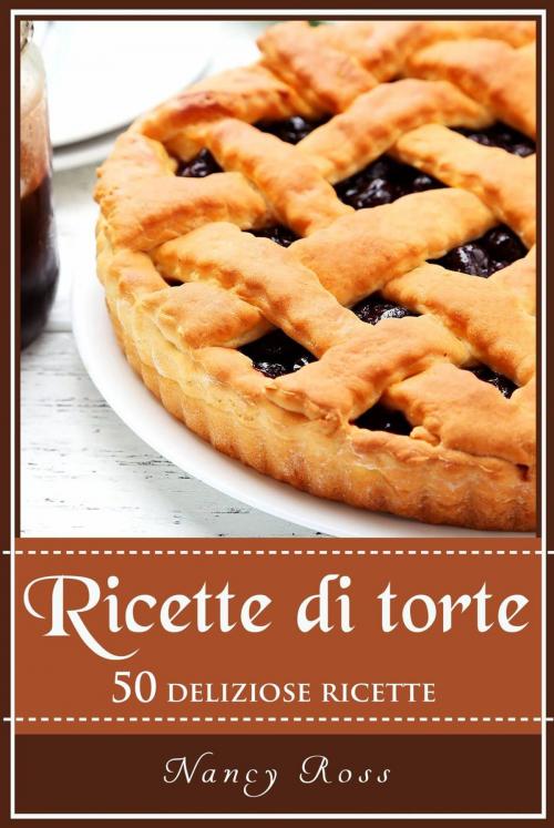 Cover of the book Ricette di torte: 50 deliziose ricette by Nancy Ross, Michael van der Voort