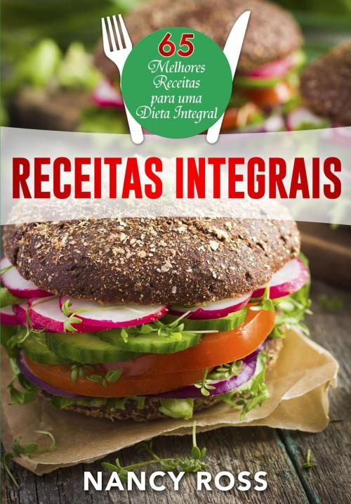 Cover of the book Receitas integrais: as 65 melhores receitas para uma dieta integral por Nancy Ross by Nancy Ross, Michael van der Voort