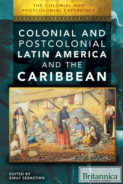 Cover of the book Colonial and Postcolonial Latin America and the Caribbean by Emily Sebastian, Britannica Educational Publishing