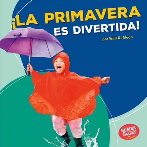 Cover of the book ¡La primavera es divertida! (Spring Is Fun!) by Walt K. Moon, Lerner Publishing Group