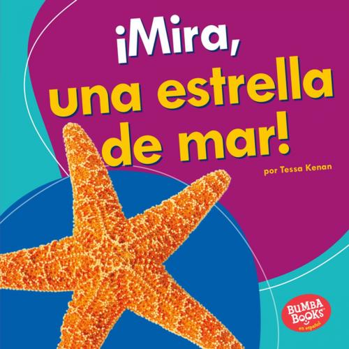 Cover of the book ¡Mira, una estrella de mar! (Look, a Starfish!) by Tessa Kenan, Lerner Publishing Group