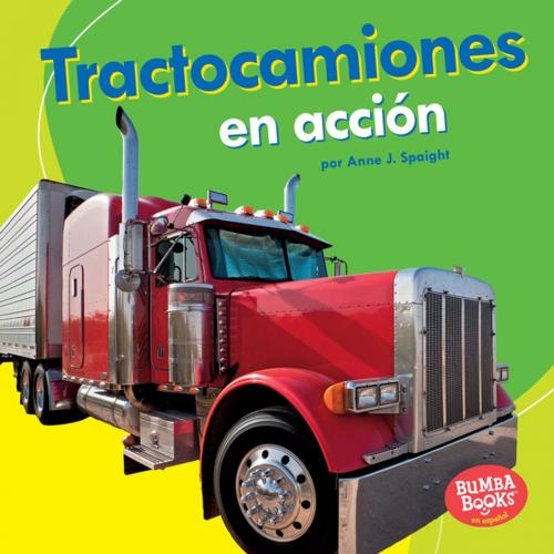 Cover of the book Tractocamiones en acción (Big Rigs on the Go) by Anne J. Spaight, Lerner Publishing Group