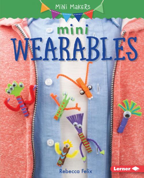 Cover of the book Mini Wearables by Rebecca Felix, Lerner Publishing Group