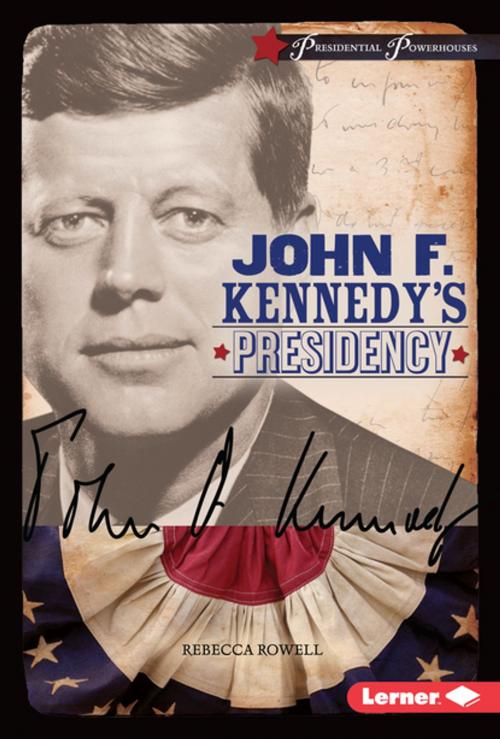 Cover of the book John F. Kennedy's Presidency by Rebecca Rowell, Lerner Publishing Group
