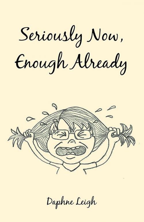 Cover of the book Seriously Now, Enough Already by Daphne Leigh, WestBow Press