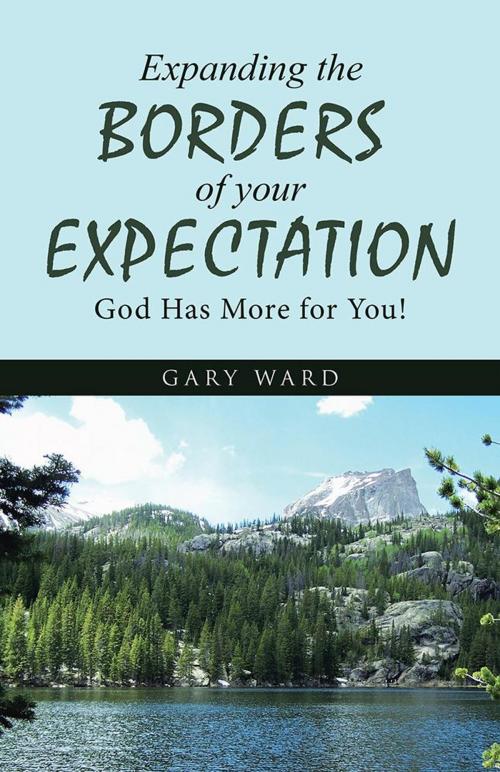 Cover of the book Expanding the Borders of Your Expectation by Gary Ward, WestBow Press
