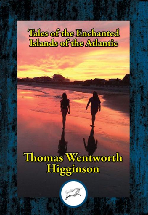 Cover of the book Tales of the Enchanted Islands of the Atlantic by Thomas Wentworth Higginson, Dancing Unicorn Books