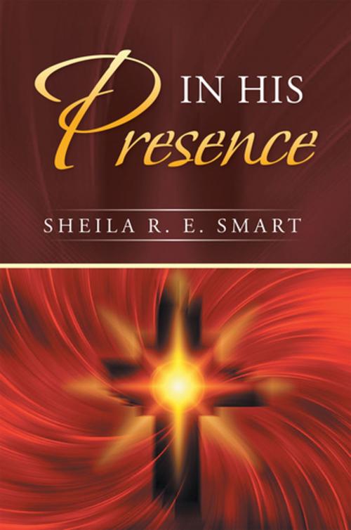 Cover of the book In His Presence by Sheila R. E. Smart, Xlibris US
