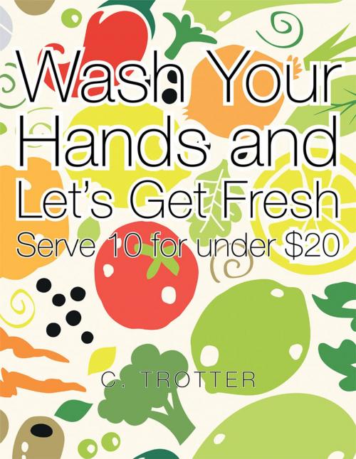 Cover of the book Wash Your Hands and Let's Get Fresh by C. Trotter, Xlibris US