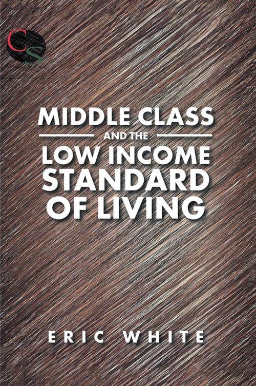Cover of the book Middle Class and the Low Income Standard of Living by Eric White, Xlibris US