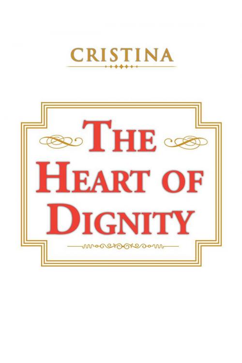 Cover of the book The Heart of Dignity by Cristina, Xlibris US