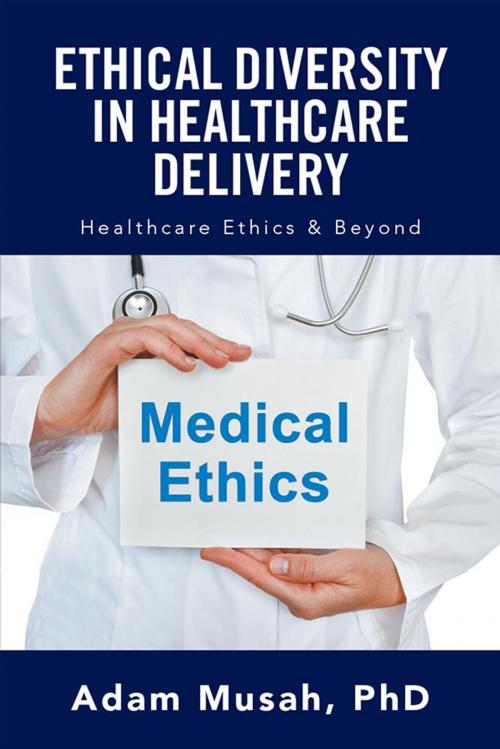 Cover of the book Ethical Diversity in Healthcare Delivery by Adam Musah PhD, Xlibris US