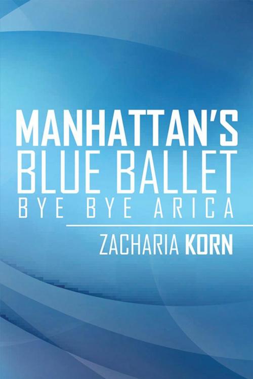 Cover of the book Manhattan’S Blue Ballet by Zacharia Korn, Xlibris UK
