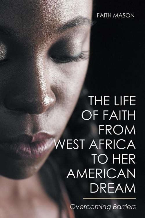 Cover of the book The Life of Faith from West Africa to Her American Dream by Faith Mason, AuthorHouse