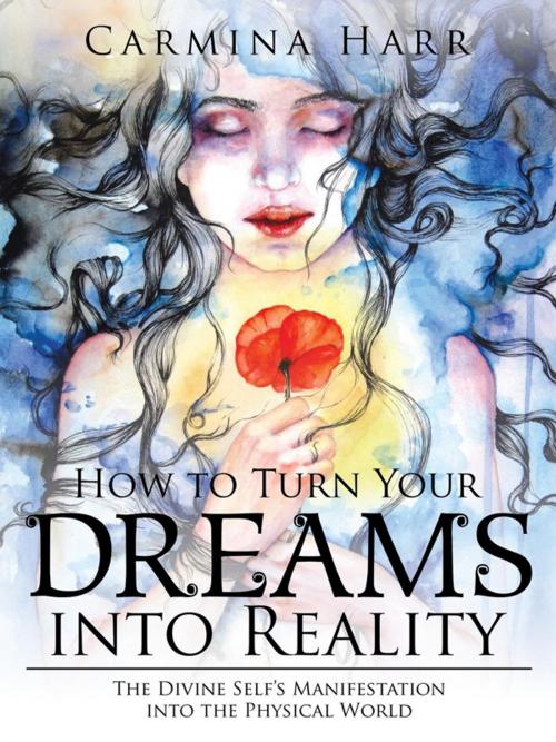 Cover of the book How to Turn Your Dreams into Reality by Carmina Harr, AuthorHouse
