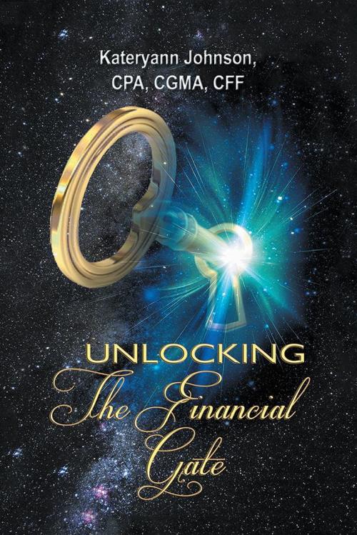 Cover of the book Unlocking the Financial Gate by Kateryann Johnson CPA CGMA CFF, AuthorHouse