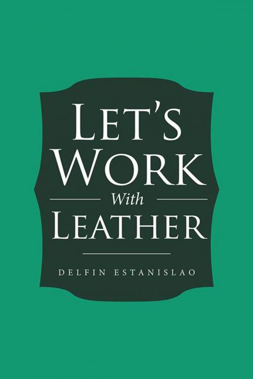 Cover of the book Let’S Work with Leather by Delfin Estanislao, AuthorHouse