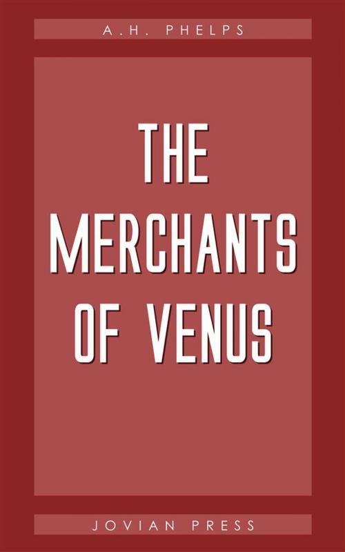 Cover of the book The Merchants of Venus by A.H. Phelps, Jovian Press