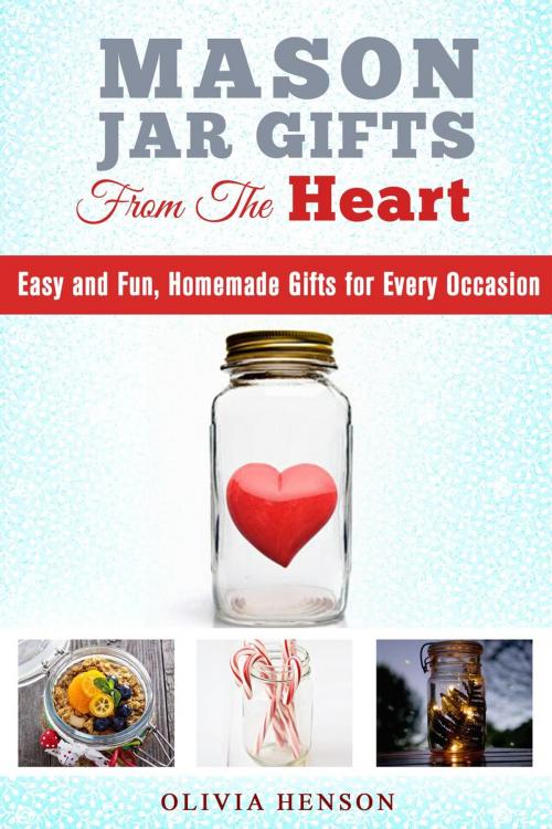 Cover of the book Mason Jar Gifts from the Heart: Easy and Fun, Homemade Gifts for Every Occasion by Olivia Henson, Guava Books
