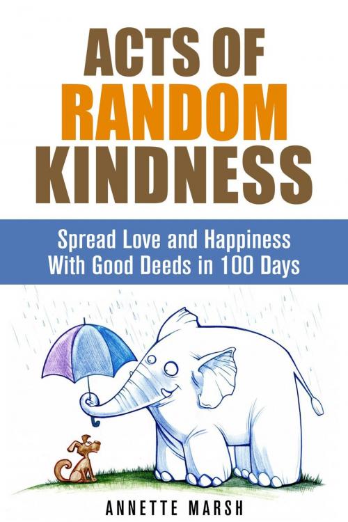 Cover of the book Acts of Random Kindness: Spread Love and Happiness With Good Deeds in 100 Days by Annette Marsh, Guava Books