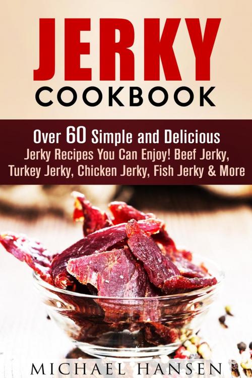Cover of the book Jerky Cookbook: Over 60 Simple and Delicious Jerky Recipes You Can Enjoy! Beef Jerky, Turkey Jerky, Chicken Jerky, Fish Jerky & More by Michael Hansen, Guava Books