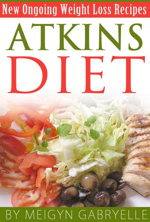 Cover of the book Atkins Diet: Amazing New Ongoing Weight Loss Phase Recipes! by Meigyn Gabryelle, Clifford McDuffy
