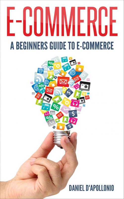 Cover of the book E-commerce a Beginners Guide to E-commerce by D. D'apollonio, D. D'apollonio
