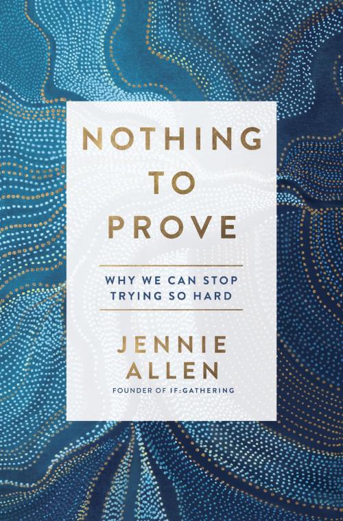 Cover of the book Nothing to Prove by Jennie Allen, The Crown Publishing Group