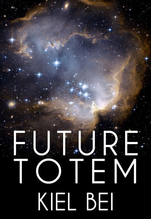 Cover of the book Future Totem by Kiel Bei, Beau to Beau Books