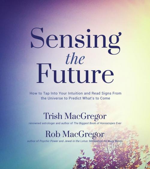 Cover of the book Sensing the Future by Trish MacGregor, Rob MacGregor, Page Street Publishing