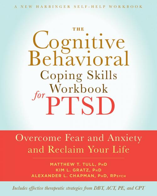 Cover of the book The Cognitive Behavioral Coping Skills Workbook for PTSD by Matthew T Tull, PhD, Kim L. Gratz, PhD, Alexander L. Chapman, PhD, RPsych, New Harbinger Publications