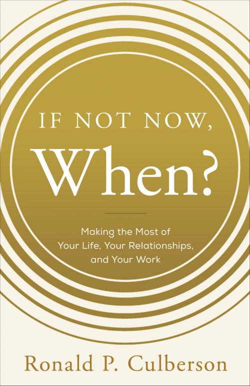 Cover of the book If Not Now, When? by Ronald P. Culberson, Greenleaf Book Group Press